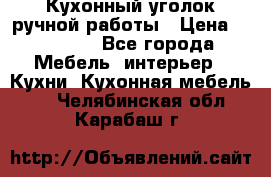 Кухонный уголок ручной работы › Цена ­ 55 000 - Все города Мебель, интерьер » Кухни. Кухонная мебель   . Челябинская обл.,Карабаш г.